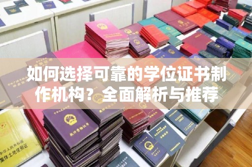 麻章如何选择可靠的学位证书制作机构？全面解析与推荐